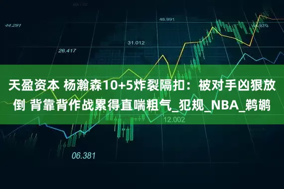 天盈资本 杨瀚森10+5炸裂隔扣：被对手凶狠放倒 背靠背作战累得直喘粗气_犯规_NBA_鹈鹕