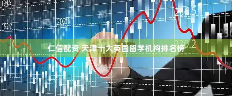 仁信配资 天津十大英国留学机构排名榜